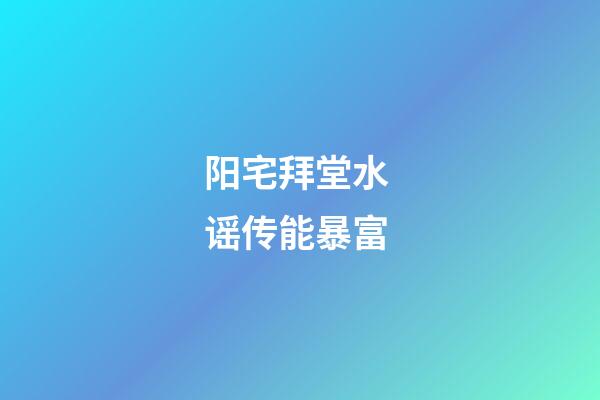 阳宅拜堂水 谣传能暴富
